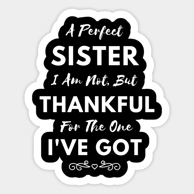 A Perfect Sister I Am Not, But Thankful For The One I've Got Sticker by Happysphinx